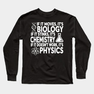 If It Moves It's Biology If It Stinks It's Chemistry If It Doesn't Work It's Physics Long Sleeve T-Shirt